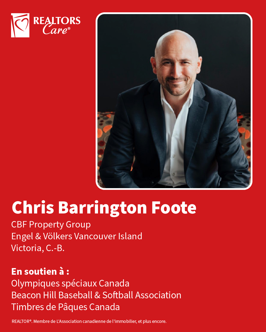 Chris Barrington Foote
CBF Property Group, Engel & Völkers Vancouver Island
Victoria, C.-B.
En soutien à : Olympiques spéciaux Canada, Beacon Hill Baseball & Softball Association, Timbres de Pâques Canada