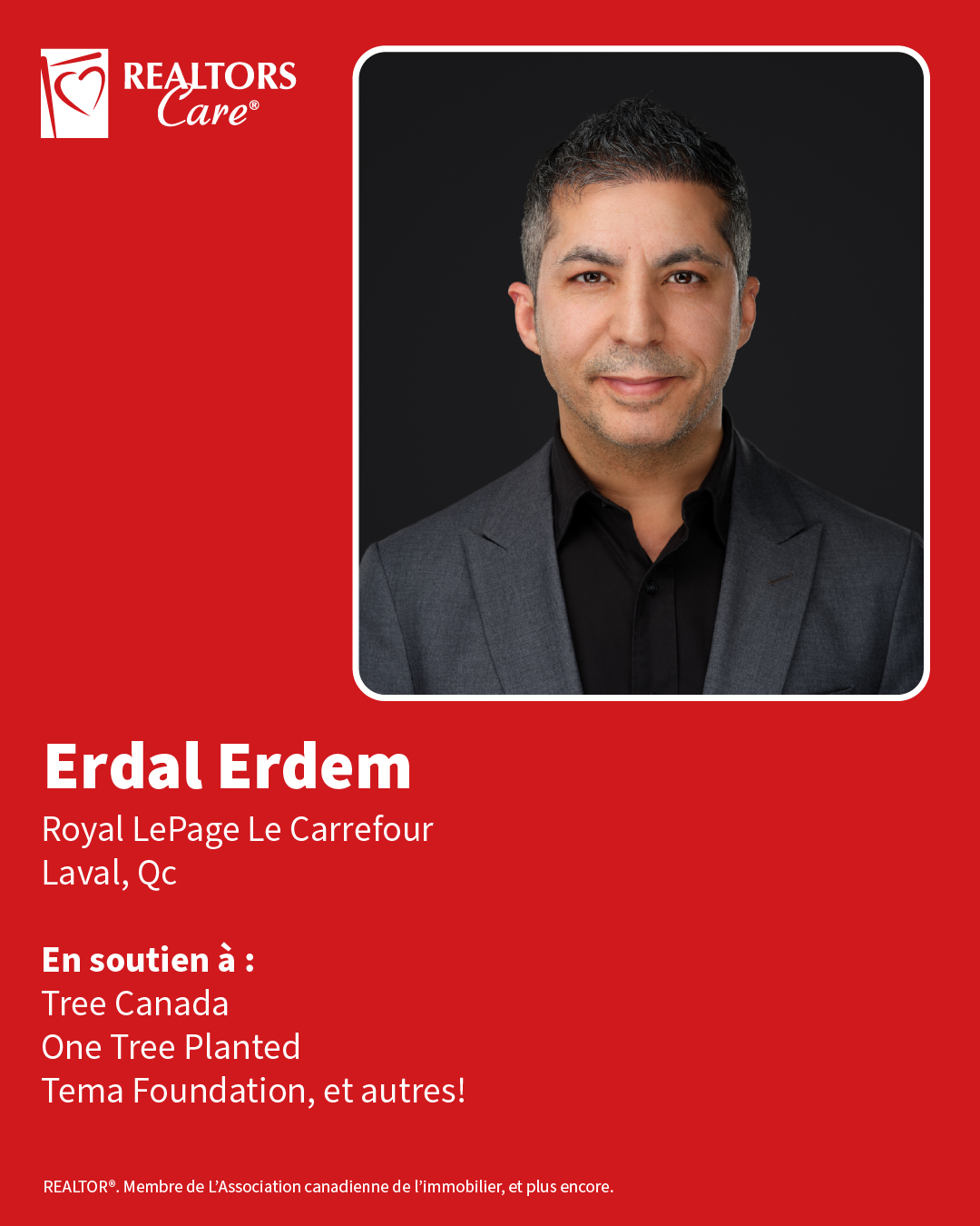 Erdal Erdem
Royal LePage Le Carrefour
Laval, Qc
En soutien à : Tree Canada, One Tree Planted, Tema Foundation, et autres!