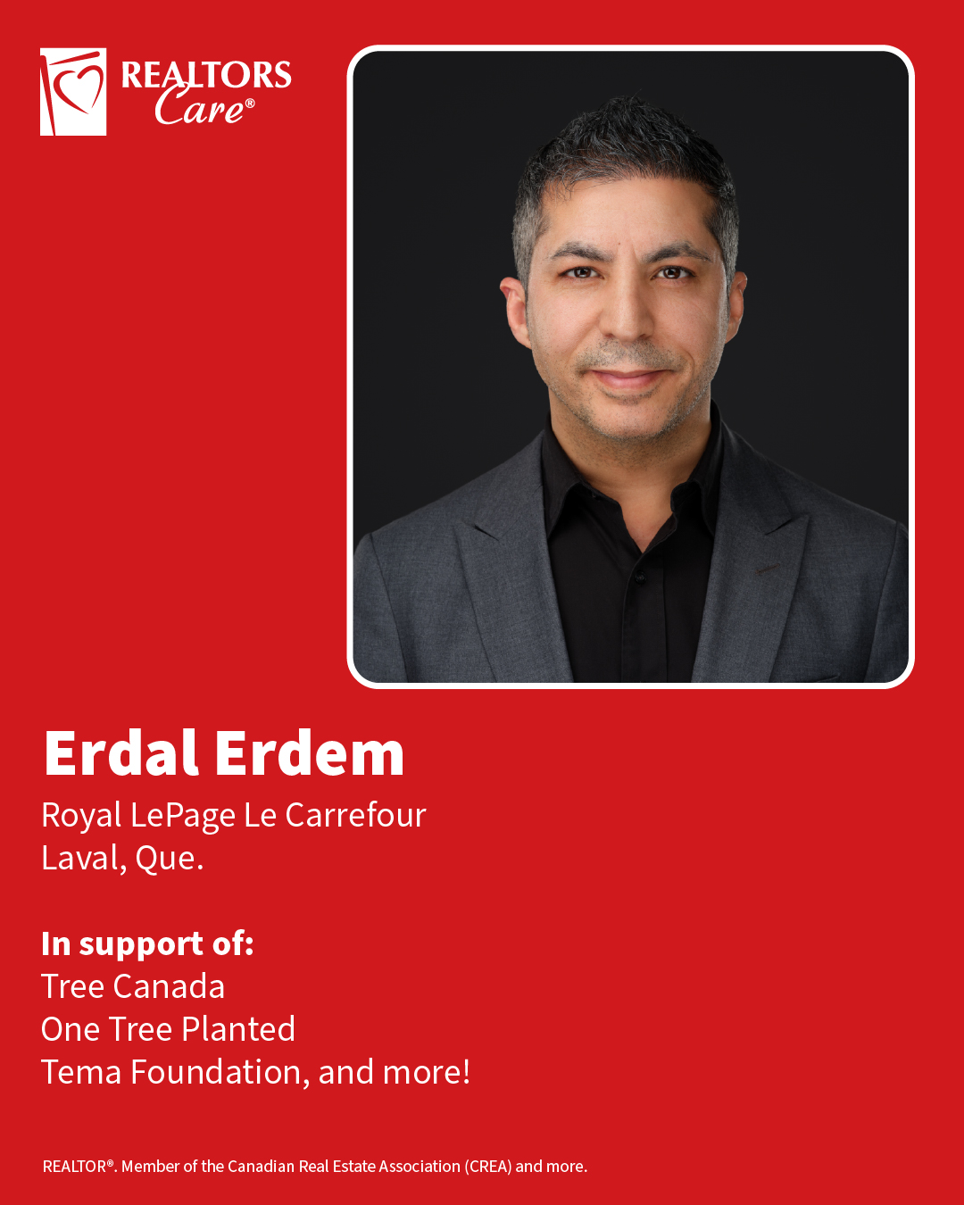 Erdal Erdem
Royal LePage Le Carrefour
Laval, Que.
In support of: Tree Canada, One Tree Planted, Tema Foundation, and more!