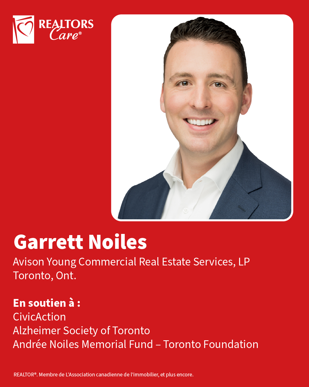 Garrett Noiles
Avison Young Commercial Real Estate Services, LP
Toronto, Ont.
En soutien à : CivicAction, Alzheimer Society of Toronto, Andrée Noiles Memorial Fund – Toronto Foundation