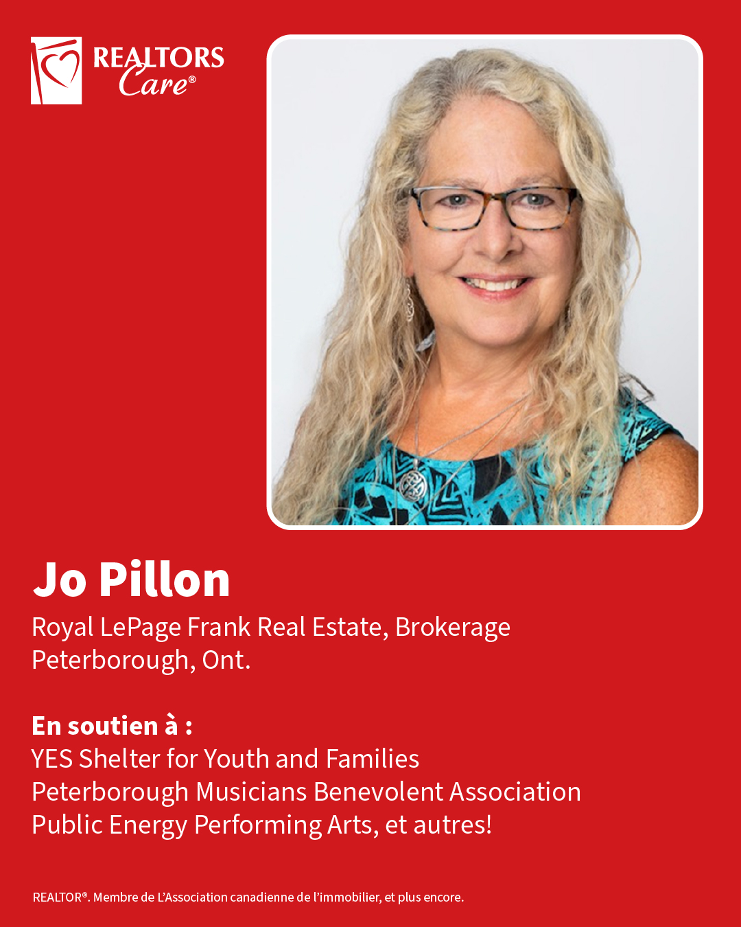 Jo Pillon
Royal LePage Frank Real Estate, Brokerage
Peterborough, Ont.
En soutien à : YES Shelter for Youth and Families, Peterborough Musicians Benevolent Association, Public Energy Performing Arts, et autres!