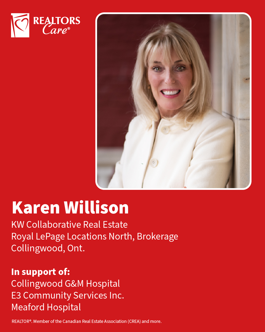 Karen Willison
KW Collaborative Real Estate, Royal LePage Locations North, Brokerage
Collingwood, Ont.
In support of: Collingwood G&M Hospital, E3 Community Services Inc., Meaford Hospital