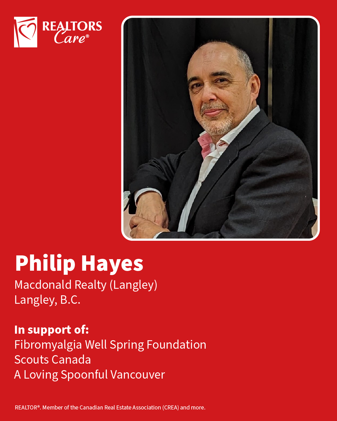Philip Hayes
Macdonald Realty (Langley)
Langley, B.C.
In support of: Fibromyalgia Well Spring Foundation, Scouts Canada, A Loving Spoonful Vancouver