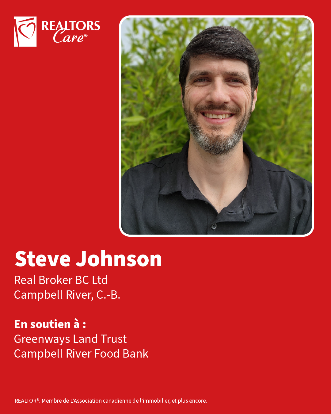 Steve Johnson
Real Broker BC Ltd
Campbell River, C.-B.
En soutien à : Greenways Land Trust, Campbell River Food Bank